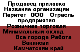 Продавец прилавка › Название организации ­ Паритет, ООО › Отрасль предприятия ­ Розничная торговля › Минимальный оклад ­ 25 000 - Все города Работа » Вакансии   . Камчатский край